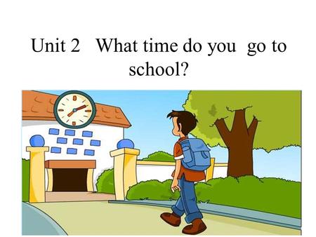 Unit 2 What time do you go to school?. It has no feet （脚）, but it can walk （走） with its hands （手）. It has no mouth （嘴 巴）, but it can speak to you. It.