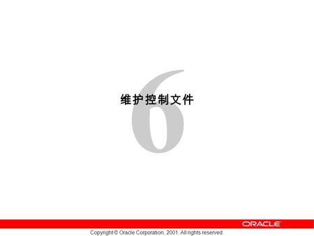 6 Copyright © Oracle Corporation, 2001. All rights reserved. 维护控制文件.
