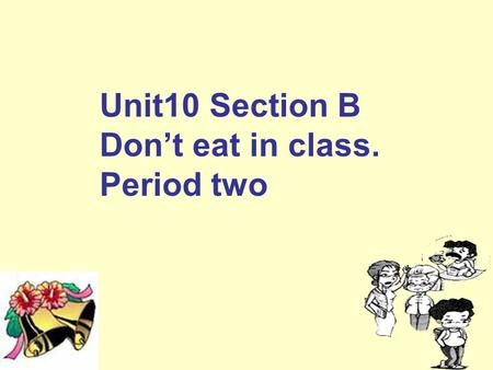 Unit10 Section B Don’t eat in class. Period two 教学目标 1. 语言知识 词汇： have to, get up, after school, on shool nights, in bed, by ten o’clock, on weenends…….