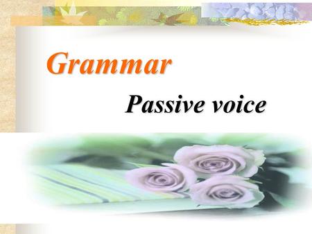 Grammar Passive voice. The TV is turned on now. The CD-Rom is designed by Nancy Jackson. Some words were written on the golden cloud. Those places were.