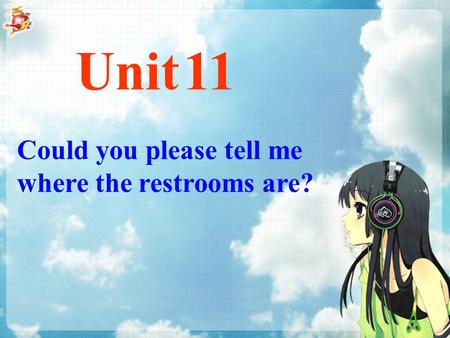 Could you please tell me where the restrooms are? Unit 11.