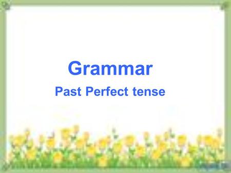Grammar Past Perfect tense. 1. Discovery Read the sentences from the text and summarize the basic structure and meaning of Past Perfect. However, more.