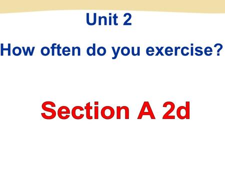 Unit 2 How often do you exercise?. 9. once a week ______________ 10. twice a week ______________ 11.three times a week ______________ 12. three or four.