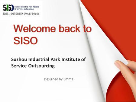 1 Suzhou Industrial Park Institute of Service Outsourcing Welcome back to SISO Designed by Emma.