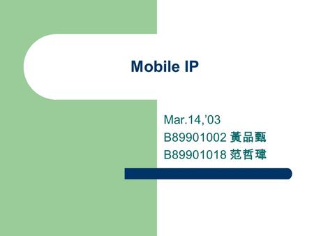 Mobile IP Mar.14,’03 B 黃品甄 B 范哲瑋.