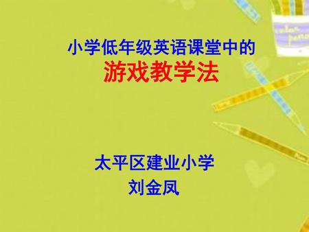 小学低年级英语课堂中的 游戏教学法 太平区建业小学 刘金凤.