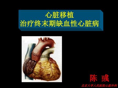 心脏移植 治疗终末期缺血性心脏病 陈 彧 北京大学人民医院心脏外科.