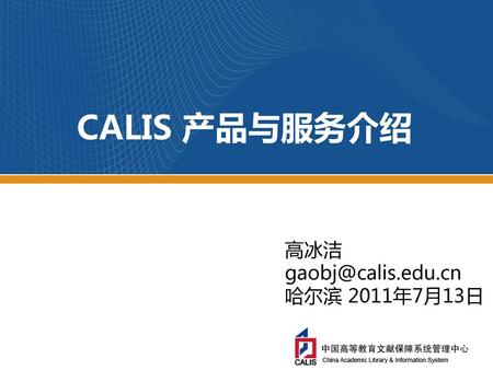 CALIS 产品与服务介绍 高冰洁 哈尔滨 2011年7月13日