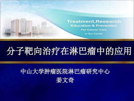 分子靶向治疗在淋巴瘤中的应用 中山大学肿瘤医院淋巴瘤研究中心 姜文奇.