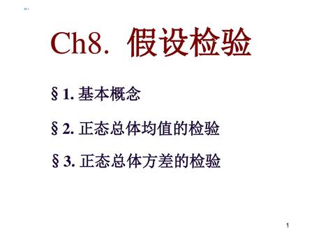 §8.1 Ch8. 假设检验 §1. 基本概念 §2. 正态总体均值的检验 §3. 正态总体方差的检验.