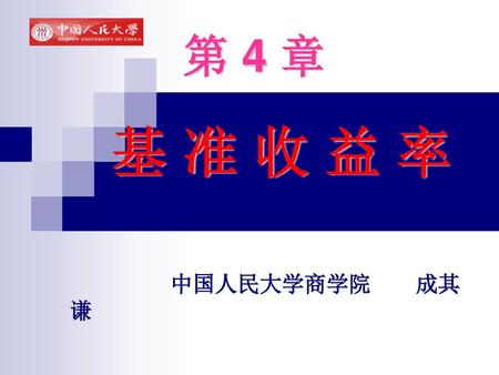 第 4 章 基 准 收 益 率 中国人民大学商学院 成其谦.