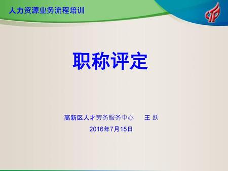 人力资源业务流程培训 职称评定 高新区人才劳务服务中心 王 跃 2016年7月15日.