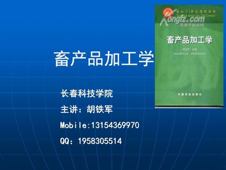 畜产品加工学 长春科技学院 主讲：胡铁军 Mobile:13154369970 QQ：1958305514.