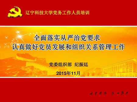 辽宁科技大学党务工作人员培训 党委组织部 纪振廷 2015年11月.