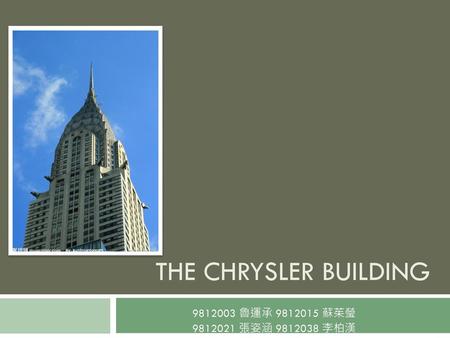 THE CHRYSLER BUILDING 9812003 魯運承 9812015 蘇茱瑩 9812021 張姿涵 9812038 李柏漢.