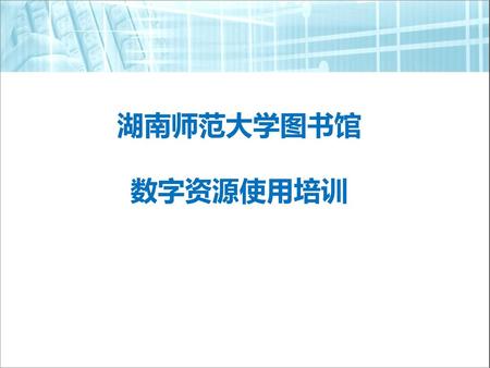 湖南师范大学图书馆 数字资源使用培训.