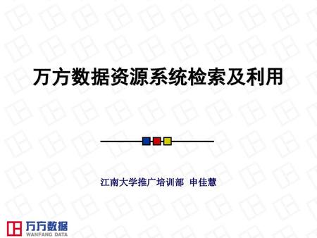 万方数据资源系统检索及利用 江南大学推广培训部 申佳慧.