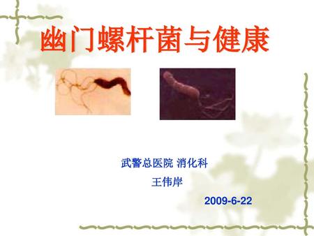 幽门螺杆菌与健康 武警总医院 消化科 王伟岸 2009-6-22.