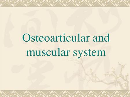Osteoarticular and muscular system