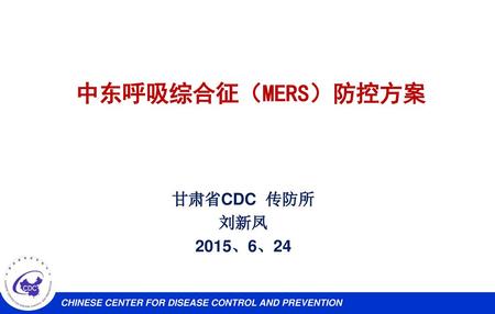 中东呼吸综合征（MERS）防控方案 甘肃省CDC 传防所 刘新凤 2015、6、24.