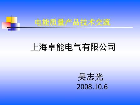 电能质量产品技术交流 上海卓能电气有限公司 吴志光 2008.10.6.