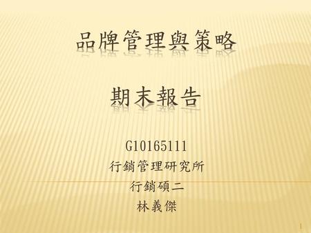 品牌管理與策略 期末報告 G10165111 行銷管理研究所 行銷碩二 林義傑.