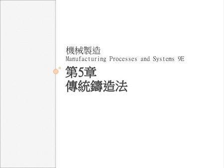 機械製造 Manufacturing Processes and Systems 9E 第5章 傳統鑄造法.