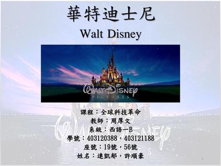 華特迪士尼 Walt Disney 課程：全球科技革命 教師：周厚文 系級：西語一B 學號： ，