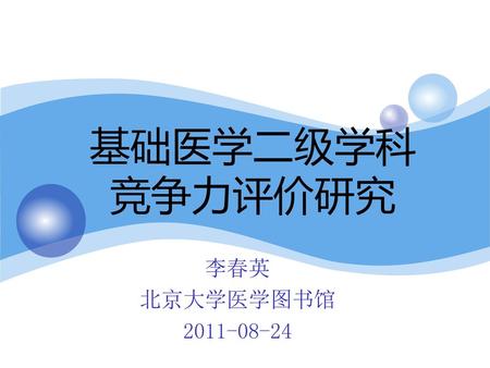 基础医学二级学科 竞争力评价研究 李春英 北京大学医学图书馆 2011-08-24.