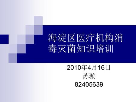 海淀区医疗机构消毒灭菌知识培训 2010年4月16日 苏璇 82405639.