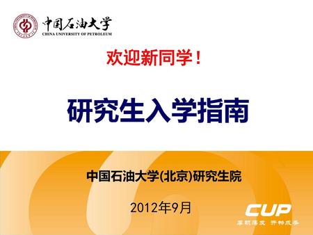 欢迎新同学！ 研究生入学指南 中国石油大学(北京)研究生院 2012年9月.