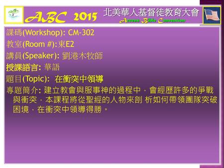ABC 2015 北美華人基督徒教育大會 課碼(Workshop): CM-302 教室(Room #):東E2
