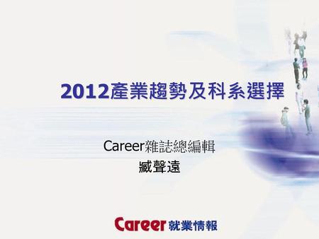 2012產業趨勢及科系選擇 Career雜誌總編輯 臧聲遠.