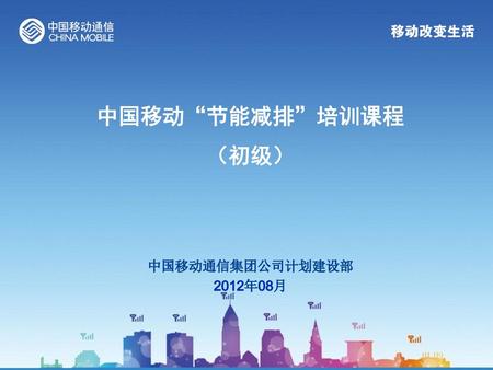 中国移动“节能减排”培训课程（初级） 中国移动通信集团公司计划建设部 2012年08月.