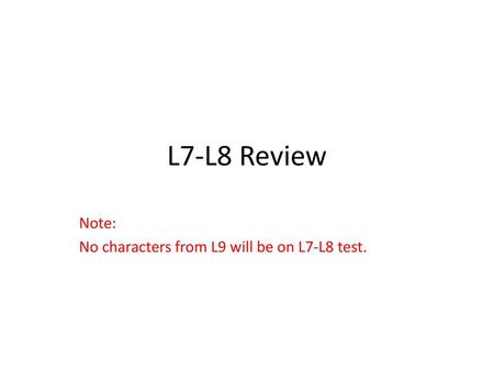 Note: No characters from L9 will be on L7-L8 test.