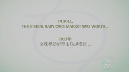 THE GLOBAL BABY CARE MARKET WAS WORTH…