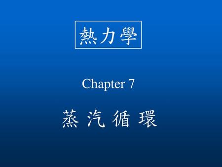 熱力學 Chapter 7 蒸 汽 循 環.
