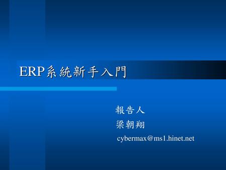 ERP系統新手入門 報告人 梁朝翔 cybermax@ms1.hinet.net.