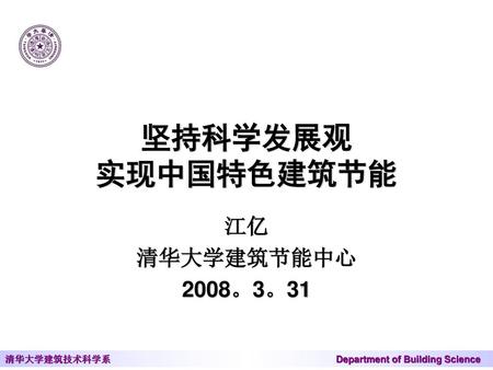 坚持科学发展观 实现中国特色建筑节能 江亿 清华大学建筑节能中心 2008。3。31.