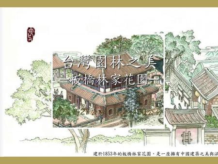 台灣園林之美 ─板橋林家花園─ 原圖高27公分，長約490公分 建於1853年的板橋林家花園，是一座擁有中國建築之美與涵養的園林。
