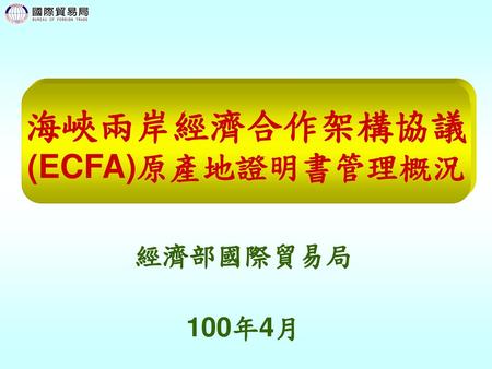 簡報大綱 ECFA原產地證明書管理概況 一、ECFA原產地證明書 1.ECFA附件 2.ECFA早收貨品臨時原產地之行政程序
