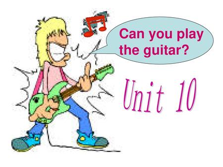 Can you play the guitar? Unit 10.
