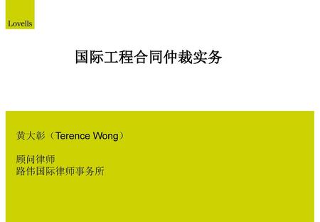 国际工程合同仲裁实务 黄大彰（Terence Wong） 顾问律师 路伟国际律师事务所.