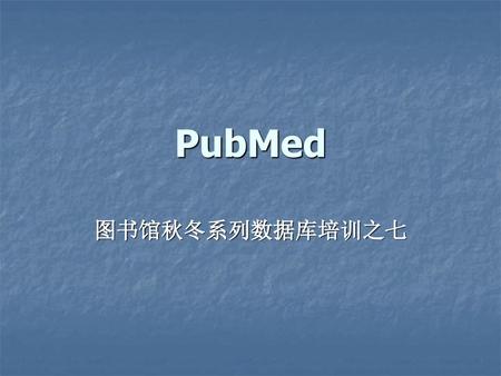 PubMed 图书馆秋冬系列数据库培训之七.