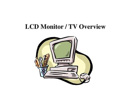 LCD Monitor / TV Overview