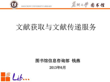 文献获取与文献传递服务 图书馆信息咨询部 钱燕 2013年6月.