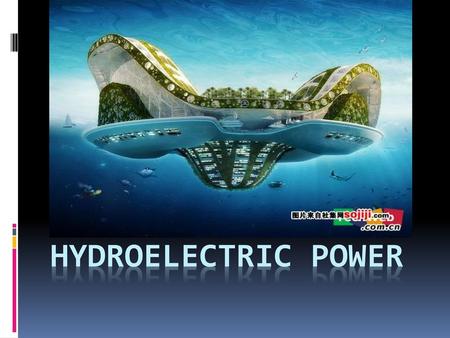 Hydroelectric power.