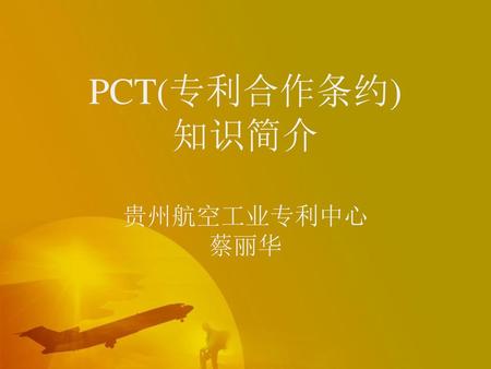 PCT(专利合作条约) 知识简介 贵州航空工业专利中心 蔡丽华