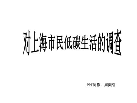 对上海市民低碳生活的调查 PPT制作：周奕引.