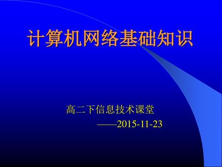 计算机网络基础知识 高二下信息技术课堂 ——2015-11-23.